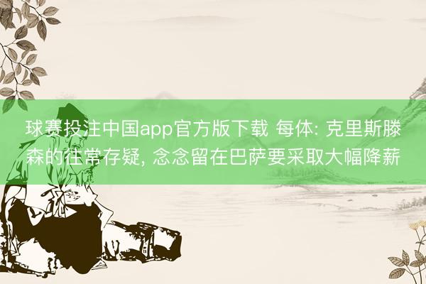 球赛投注中国app官方版下载 每体: 克里斯滕森的往常存疑， 念念留在巴萨要采取大幅降薪