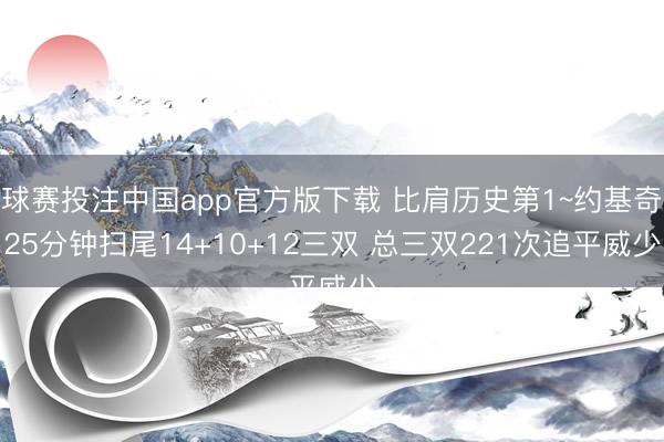 球赛投注中国app官方版下载 比肩历史第1~约基奇25分钟扫尾14+10+12三双 总三双221次追平威少